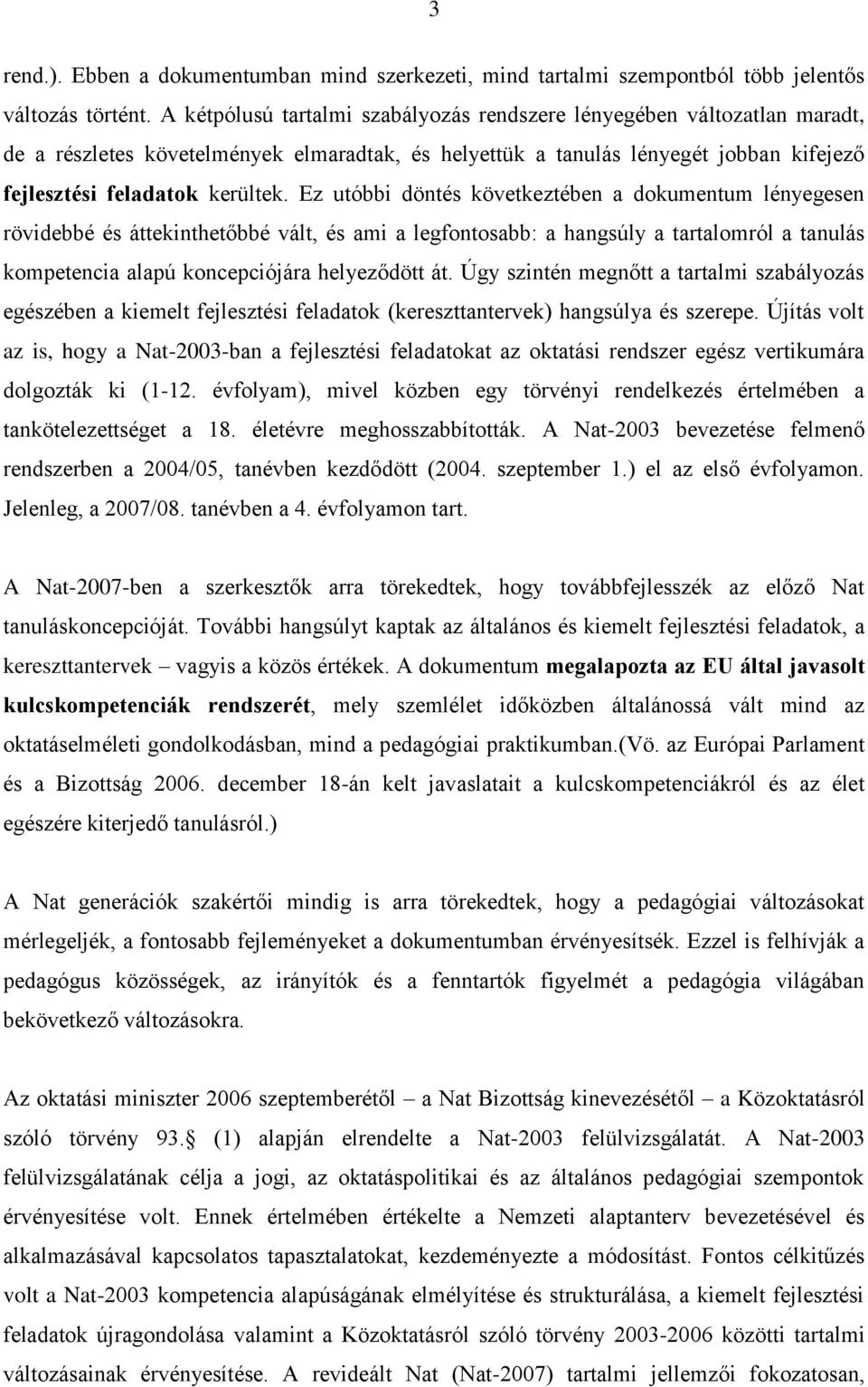 Ez utóbbi döntés következtében a dokumentum lényegesen rövidebbé és áttekinthetőbbé vált, és ami a legfontosabb: a hangsúly a tartalomról a tanulás kompetencia alapú koncepciójára helyeződött át.