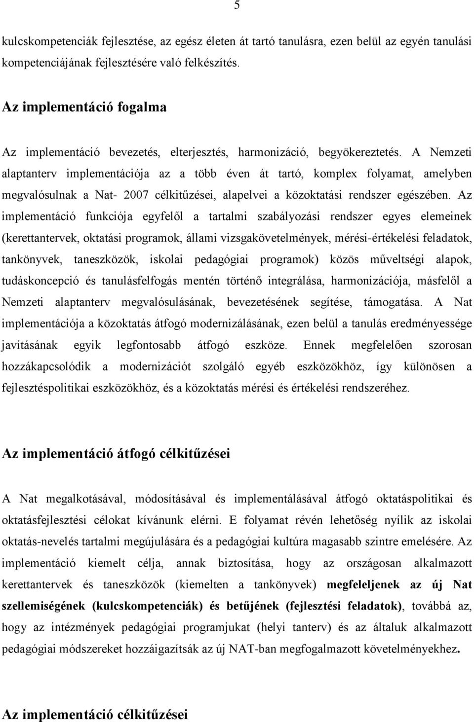 A Nemzeti alaptanterv implementációja az a több éven át tartó, komplex folyamat, amelyben megvalósulnak a Nat- 2007 célkitűzései, alapelvei a közoktatási rendszer egészében.