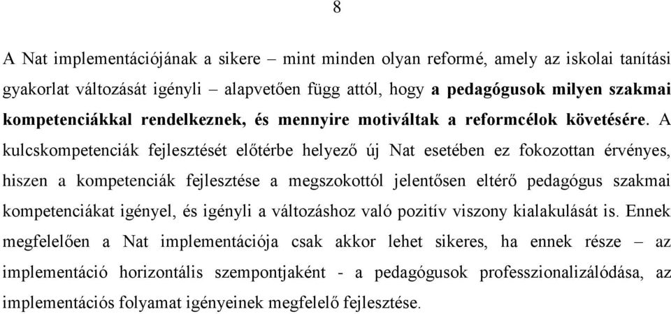 A kulcskompetenciák fejlesztését előtérbe helyező új Nat esetében ez fokozottan érvényes, hiszen a kompetenciák fejlesztése a megszokottól jelentősen eltérő pedagógus szakmai