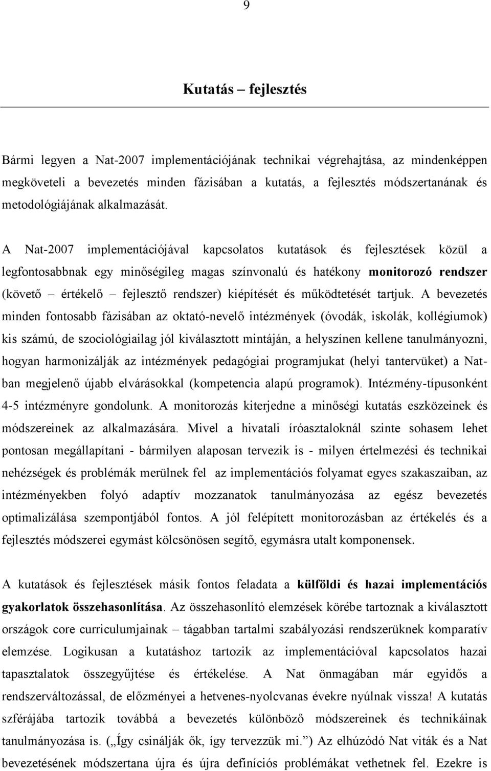 A Nat-2007 implementációjával kapcsolatos kutatások és fejlesztések közül a legfontosabbnak egy minőségileg magas színvonalú és hatékony monitorozó rendszer (követő értékelő fejlesztő rendszer)