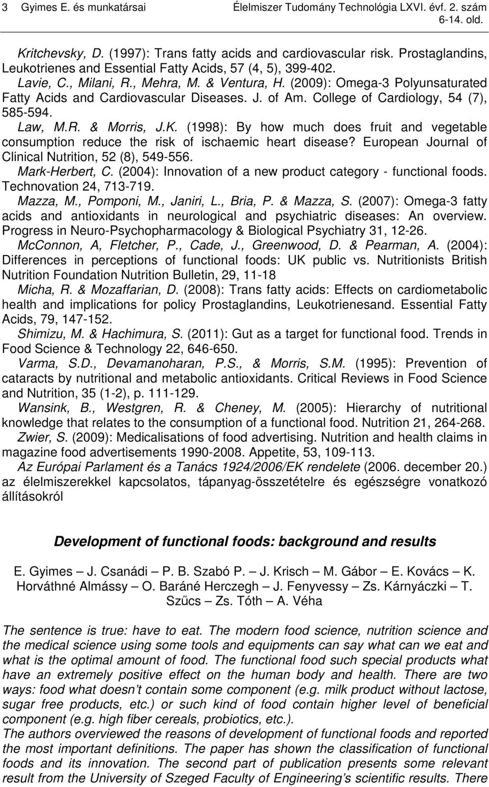 of Am. College of Cardiology, 54 (7), 585-594. Law, M.R. & Morris, J.K. (1998): By how much does fruit and vegetable consumption reduce the risk of ischaemic heart disease?