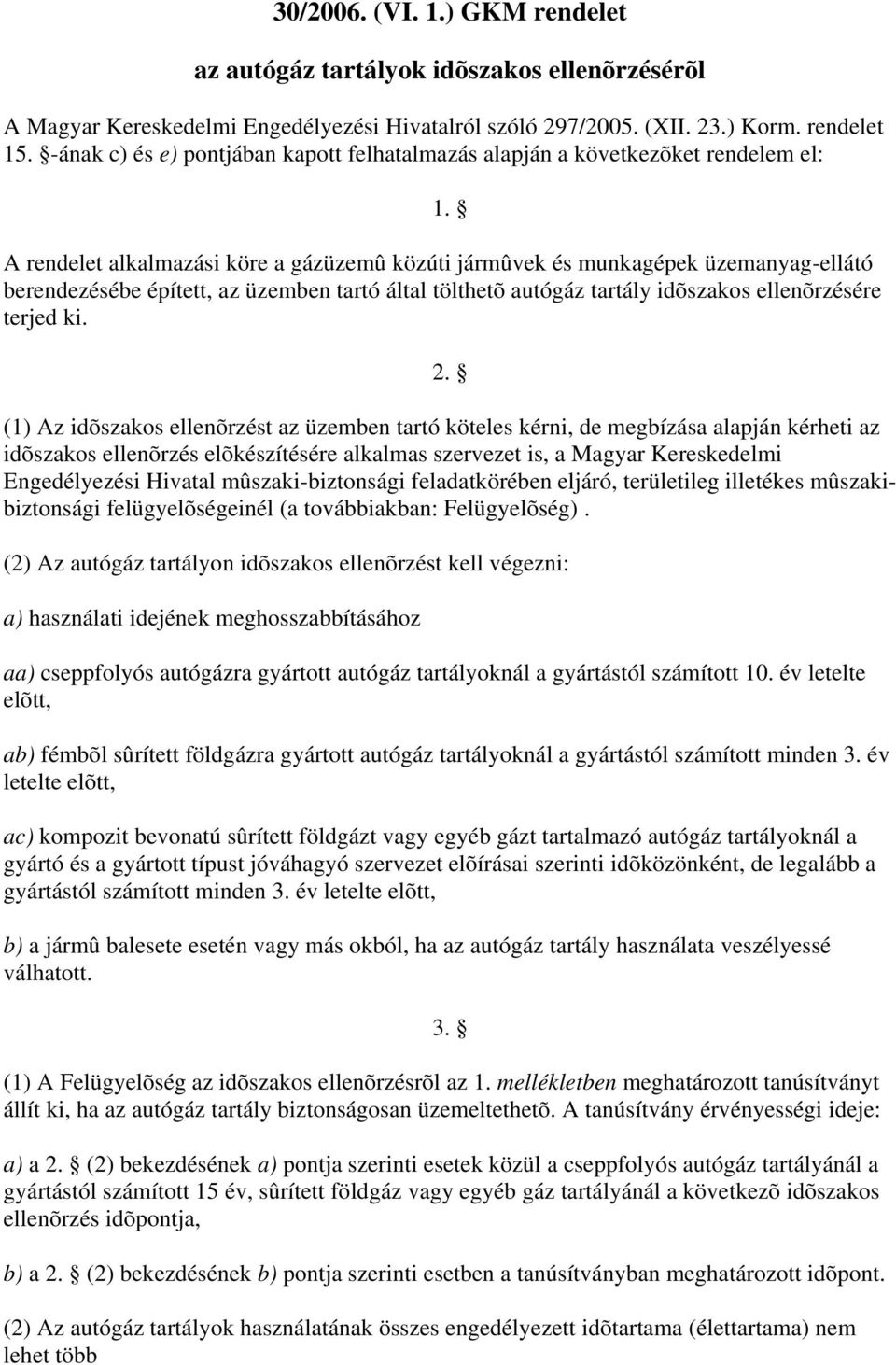 A rendelet alkalmazási köre a gázüzemû közúti jármûvek és munkagépek üzemanyag-ellátó berendezésébe épített, az üzemben tartó által tölthetõ autógáz tartály idõszakos ellenõrzésére terjed ki. 2.