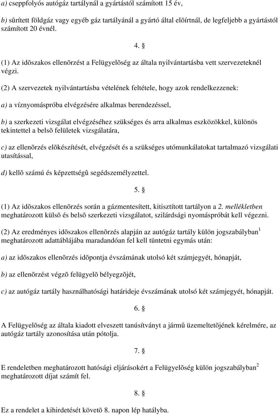 a) a víznyomáspróba elvégzésére alkalmas berendezéssel, b) a szerkezeti vizsgálat elvégzéséhez szükséges és arra alkalmas eszközökkel, különös tekintettel a belsõ felületek vizsgálatára, c) az