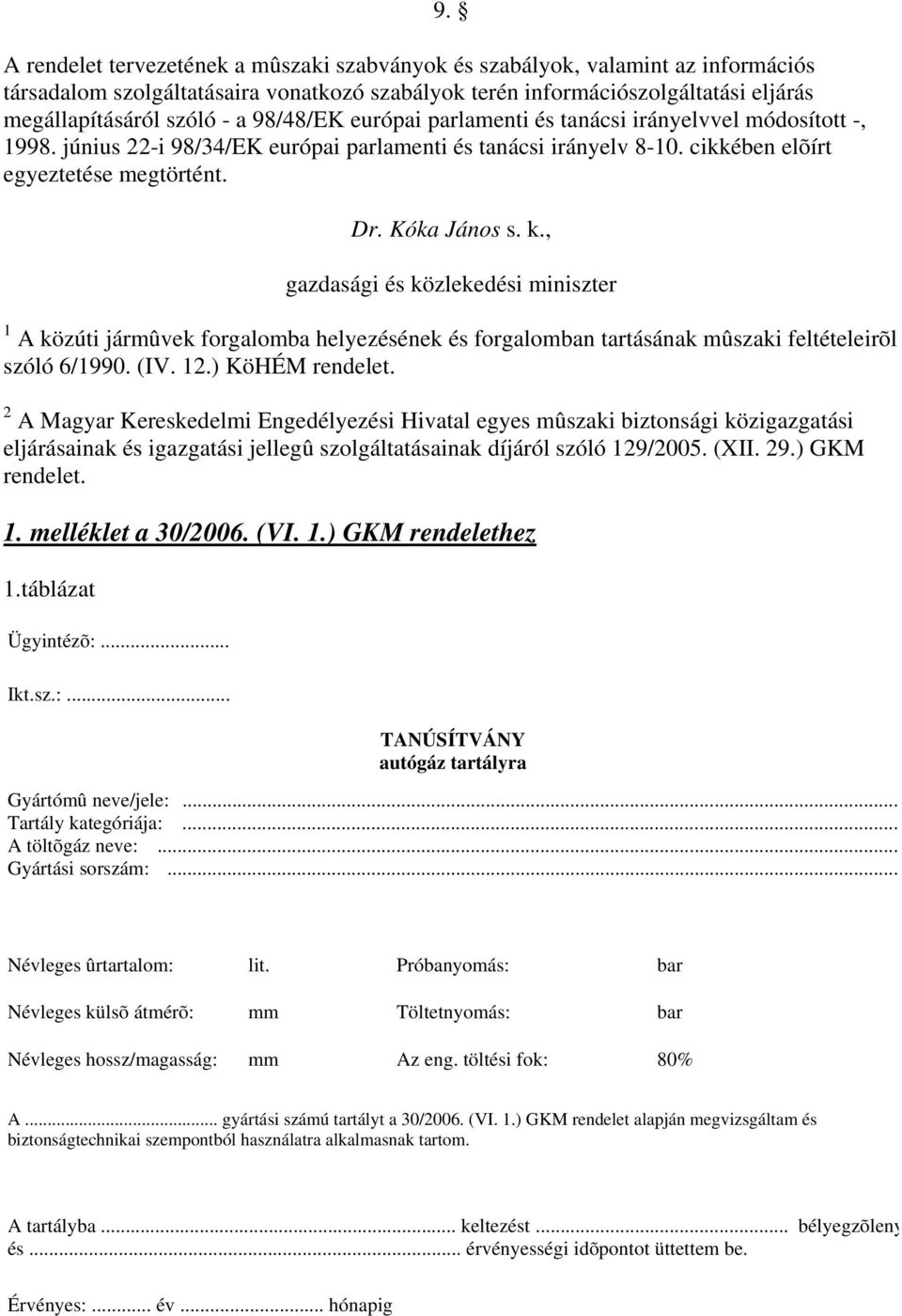 , gazdasági és közlekedési miniszter 1 A közúti jármûvek forgalomba helyezésének és forgalomban tartásának mûszaki feltételeirõl szóló 6/1990. (IV. 12.) KöHÉM rendelet.