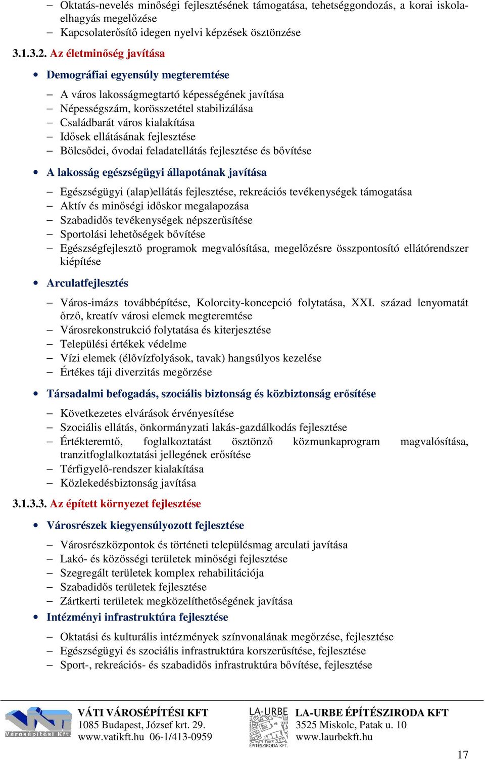 fejlesztése Bölcsődei, óvodai feladatellátás fejlesztése és bővítése A lakosság egészségügyi állapotának javítása Egészségügyi (alap)ellátás fejlesztése, rekreációs tevékenységek támogatása Aktív és