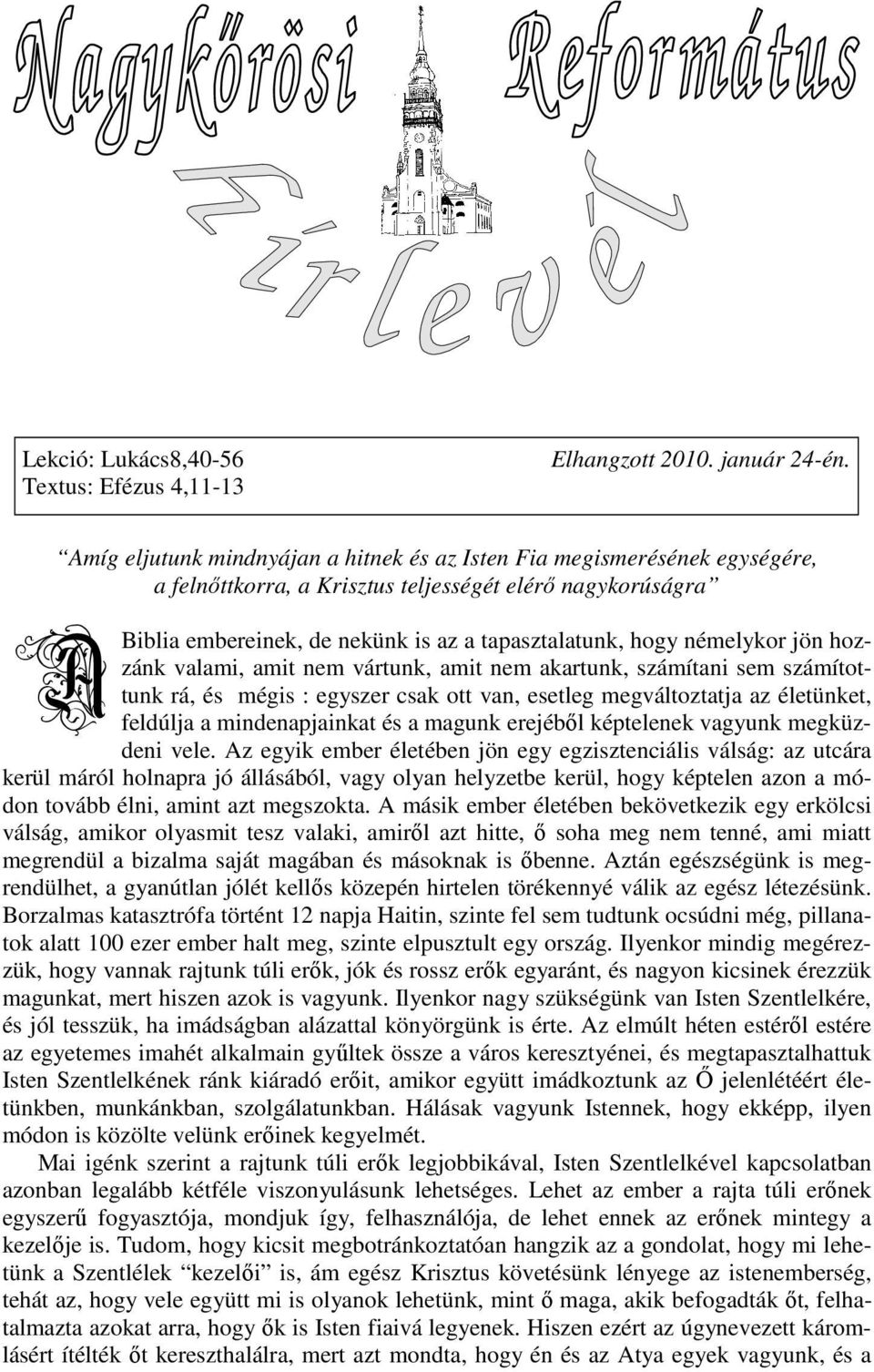 némelykor jön hozzánk valami, amit nem vártunk, amit nem akartunk, számítani sem számítottunk rá, és mégis : egyszer csak ott van, esetleg megváltoztatja az életünket, A feldúlja a mindenapjainkat és