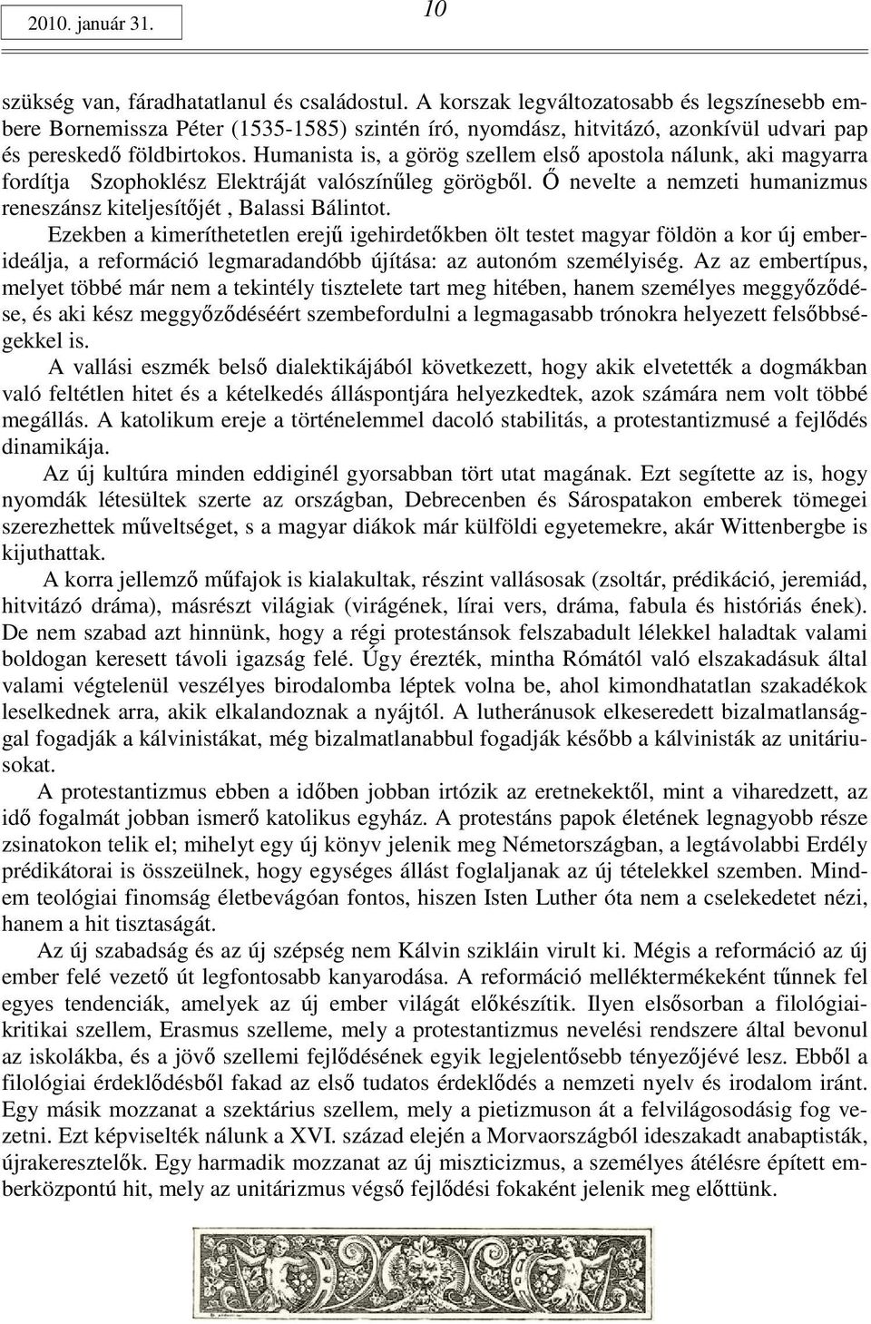 Humanista is, a görög szellem elsı apostola nálunk, aki magyarra fordítja Szophoklész Elektráját valószínőleg görögbıl. İ nevelte a nemzeti humanizmus reneszánsz kiteljesítıjét, Balassi Bálintot.