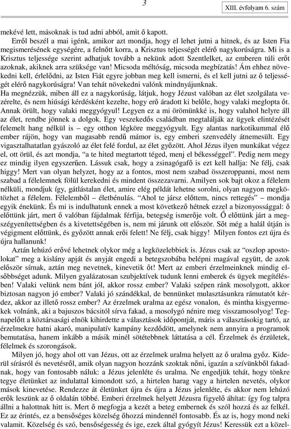 Mi is a Krisztus teljessége szerint adhatjuk tovább a nekünk adott Szentlelket, az emberen túli erıt azoknak, akiknek arra szüksége van! Micsoda méltóság, micsoda megbízatás!