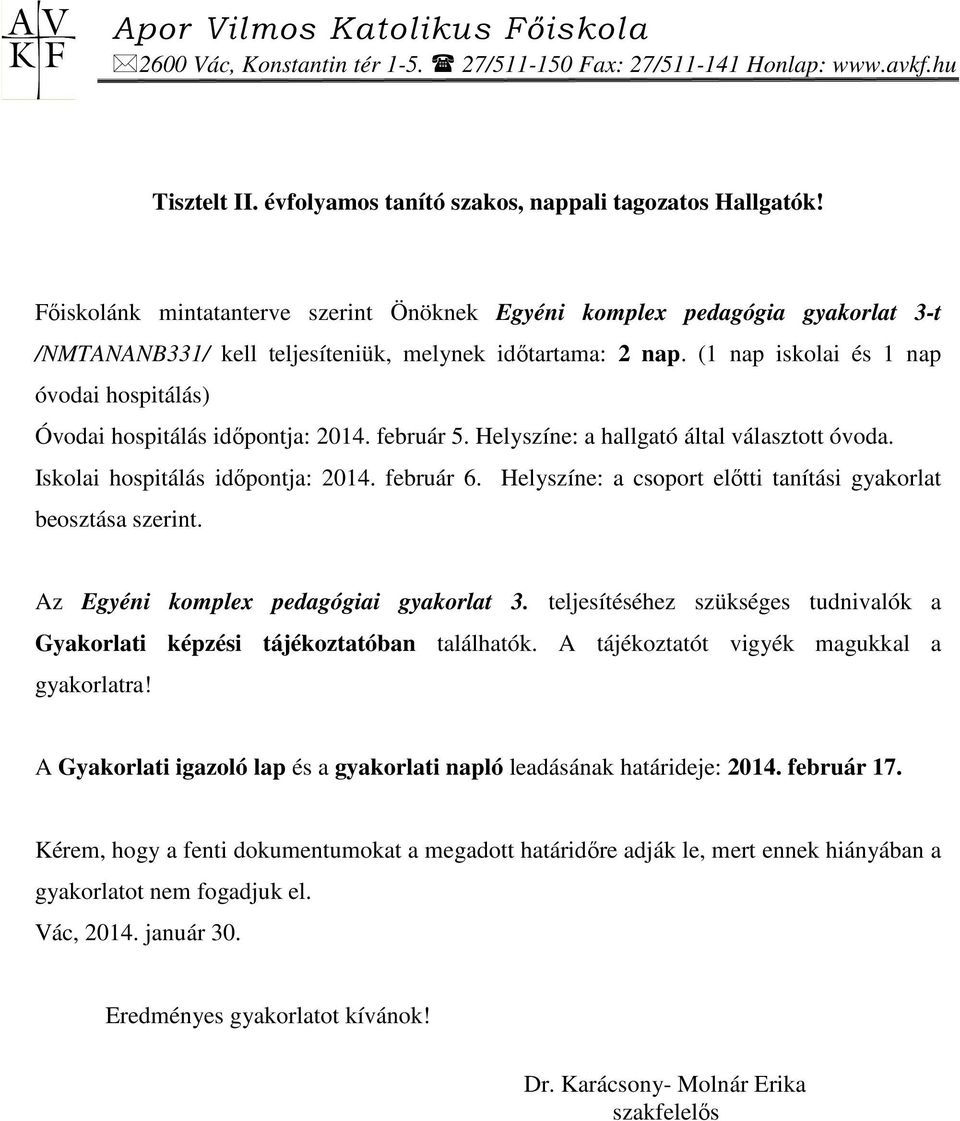 (1 nap iskolai és 1 nap óvodai hospitálás) Óvodai hospitálás idıpontja: 2014. február 5. Helyszíne: a hallgató által választott óvoda. Iskolai hospitálás idıpontja: 2014. február 6.