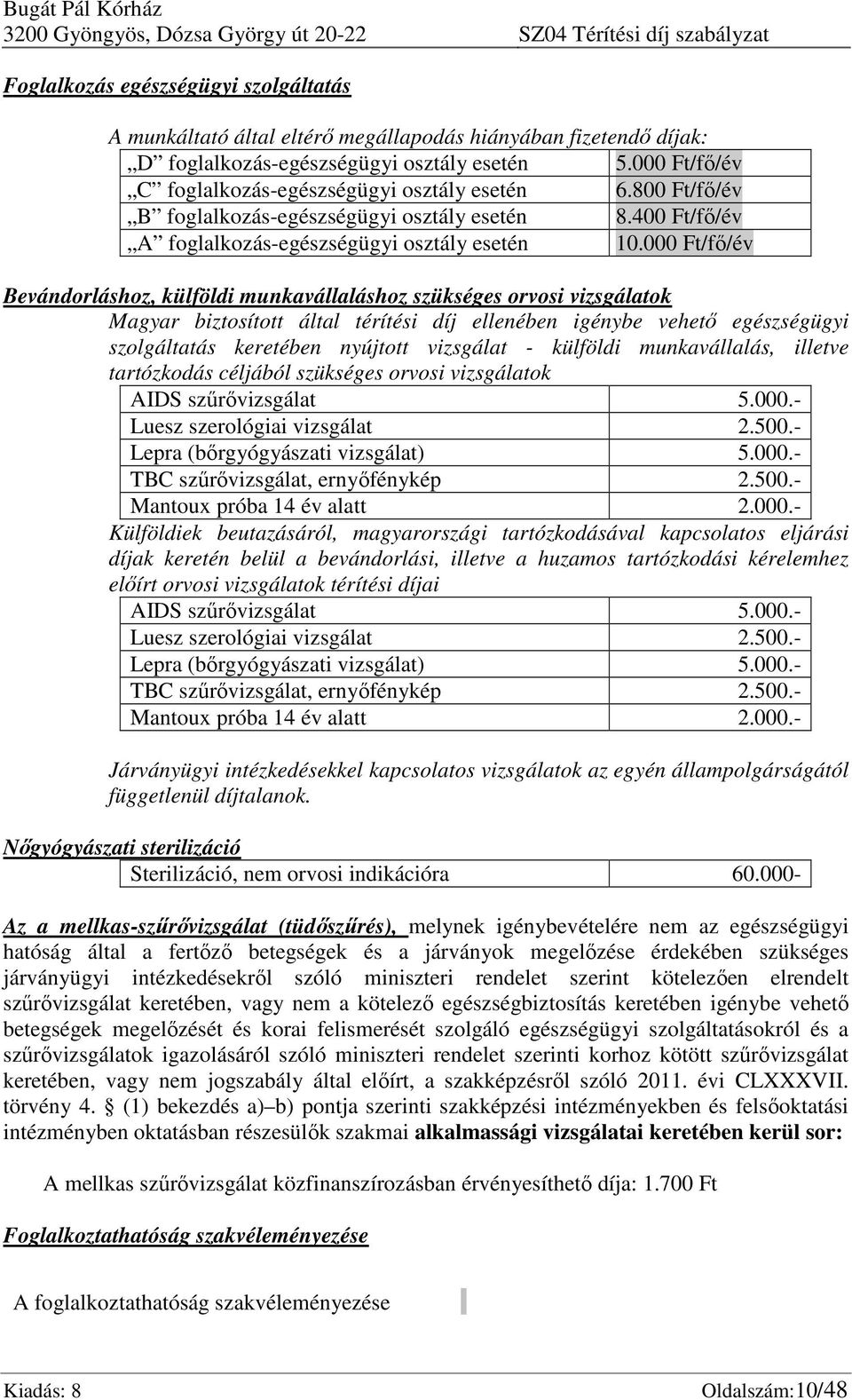 000 Ft/fő/év Bevándorláshoz, külföldi munkavállaláshoz szükséges orvosi vizsgálatok Magyar biztosított által térítési díj ellenében igénybe vehető egészségügyi szolgáltatás keretében nyújtott