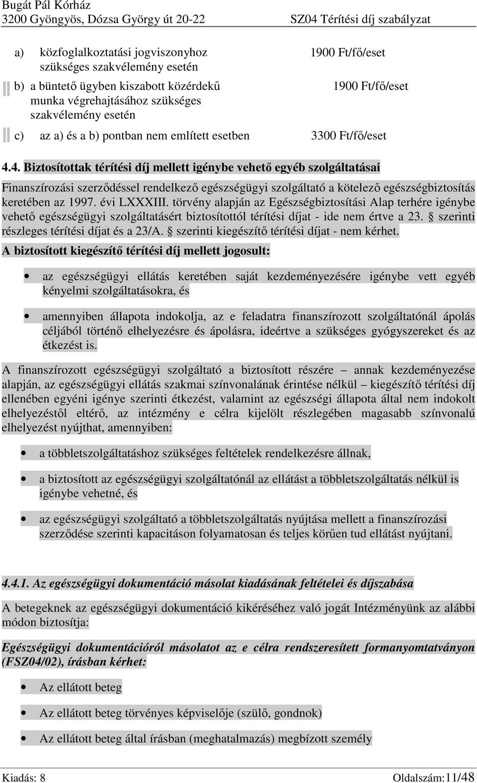 4. Biztosítottak térítési díj mellett igénybe vehető egyéb szolgáltatásai Finanszírozási szerződéssel rendelkező egészségügyi szolgáltató a kötelező egészségbiztosítás keretében az 1997. évi LXXXIII.