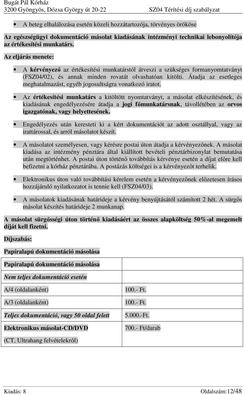 Az eljárás menete: A kérvényező az értékesítési munkatárstól átveszi a szükséges formanyomtatványt (FSZ04/02), és annak minden rovatát olvashatóan kitölti.