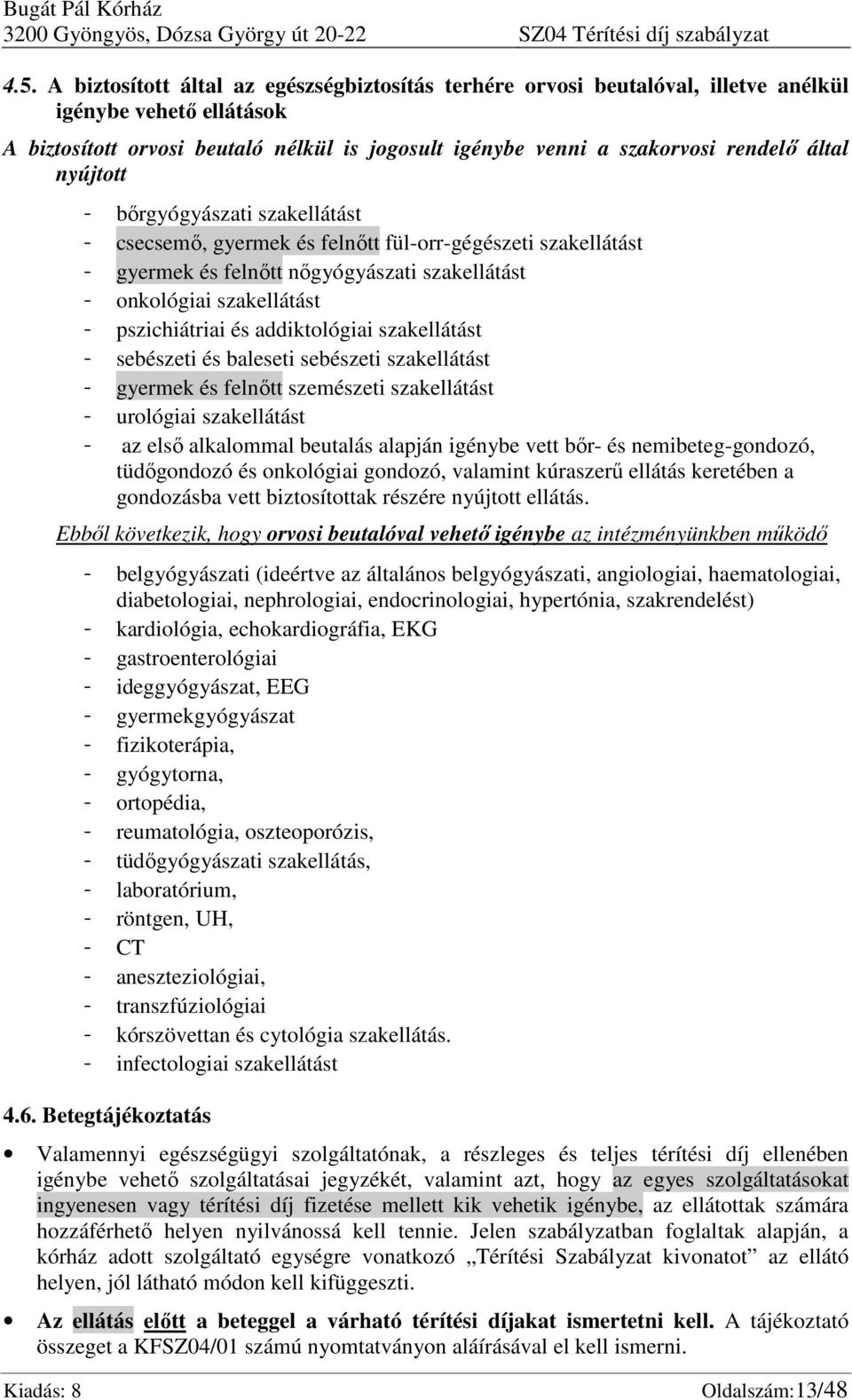 nyújtott - bőrgyógyászati szakellátást - csecsemő, gyermek és felnőtt fül-orr-gégészeti szakellátást - gyermek és felnőtt nőgyógyászati szakellátást - onkológiai szakellátást - pszichiátriai és