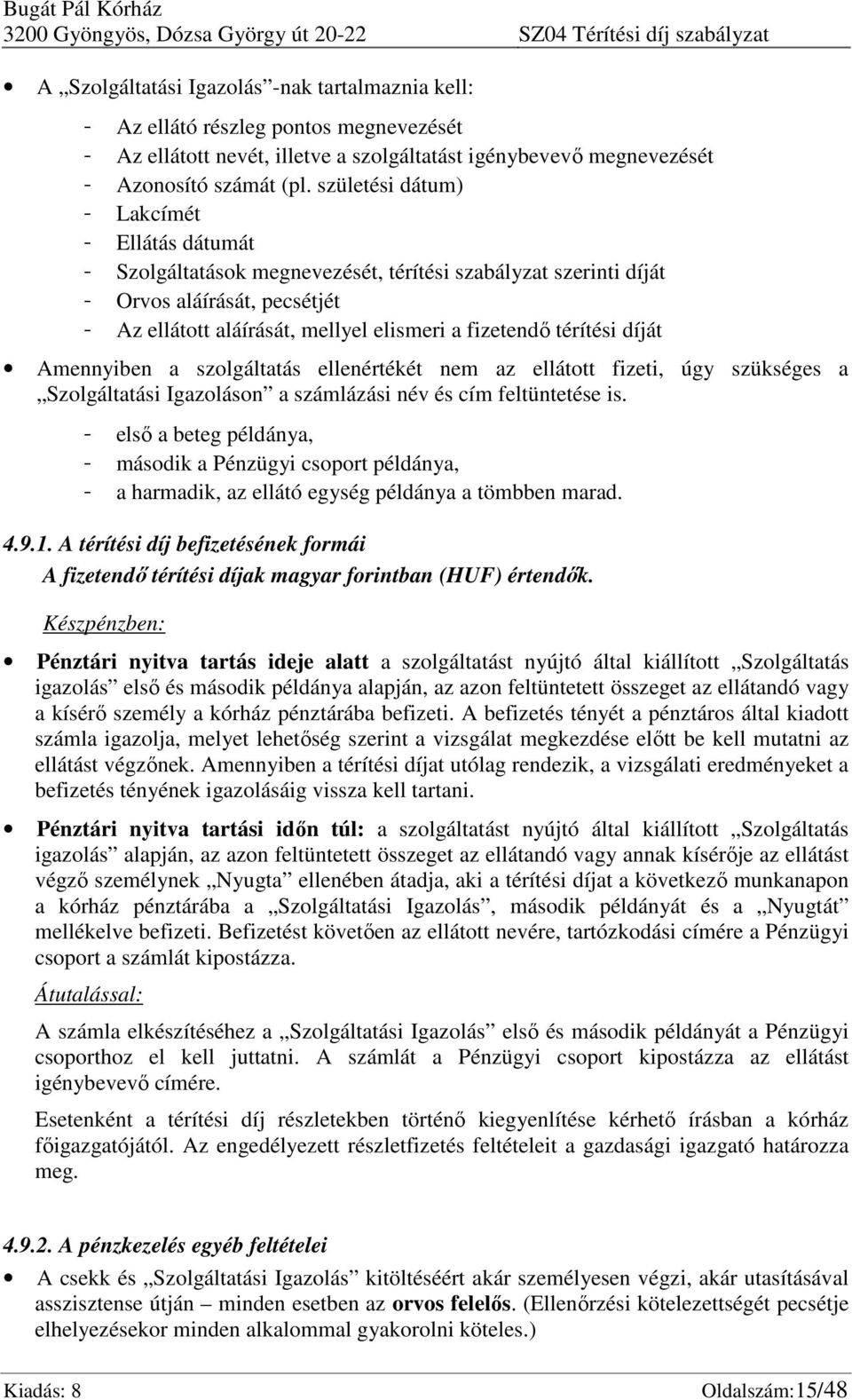 születési dátum) - Lakcímét - Ellátás dátumát - Szolgáltatások megnevezését, térítési szabályzat szerinti díját - Orvos aláírását, pecsétjét - Az ellátott aláírását, mellyel elismeri a fizetendő