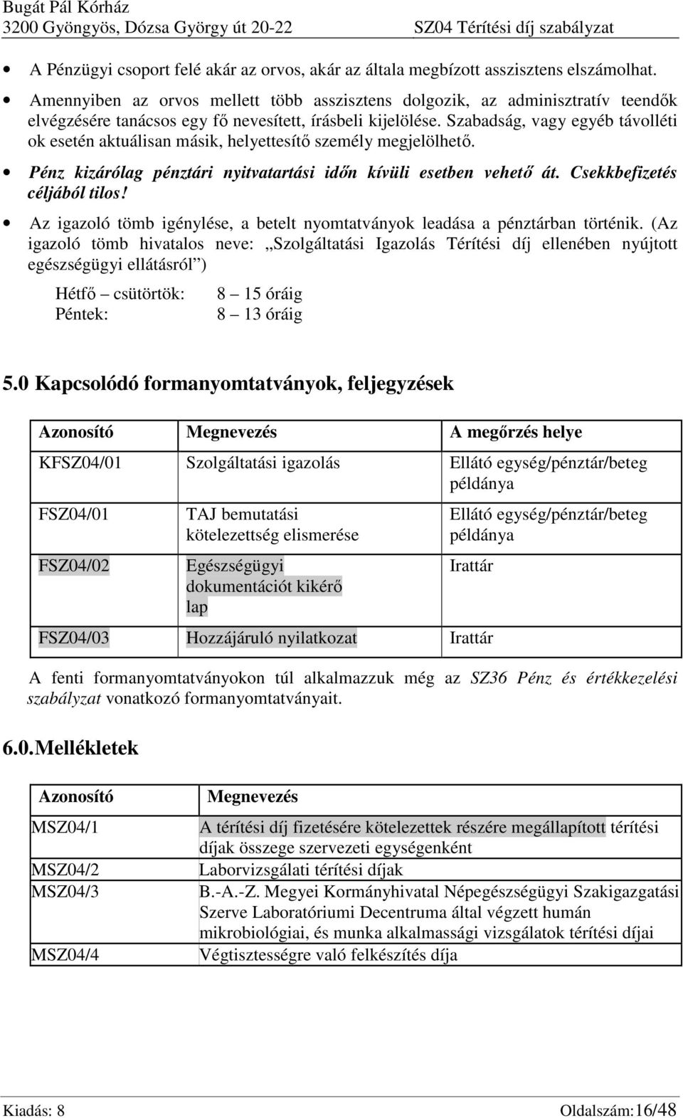 Szabadság, vagy egyéb távolléti ok esetén aktuálisan másik, helyettesítő személy megjelölhető. Pénz kizárólag pénztári nyitvatartási időn kívüli esetben vehető át. Csekkbefizetés céljából tilos!