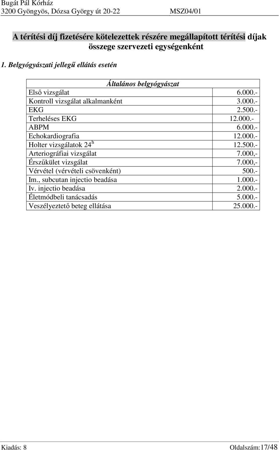 000.- Echokardiografia 12.000.- Holter vizsgálatok 24 h 12.500.- Arteriográfiai vizsgálat 7.000,- Érszűkület vizsgálat 7.