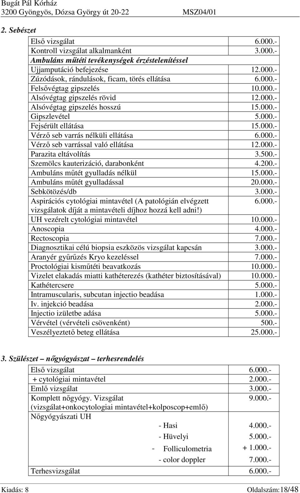 000.- Parazita eltávolítás 3.500.- Szemölcs kauterizáció, darabonként 4.200.- Ambuláns műtét gyulladás nélkül 15.000.- Ambuláns műtét gyulladással 20.000.- Sebkötözés/db 3.000.- Aspirációs cytológiai mintavétel (A patológián elvégzett 6.