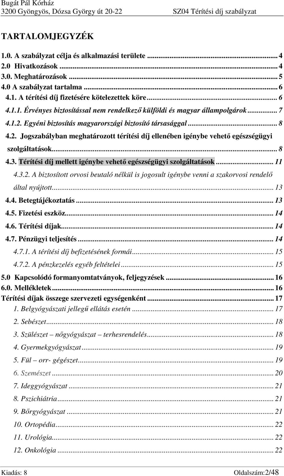 Egyéni biztosítás magyarországi biztosító társasággal... 8 4.2. Jogszabályban meghatározott térítési díj ellenében igénybe vehető egészségügyi szolgáltatások... 8 4.3.