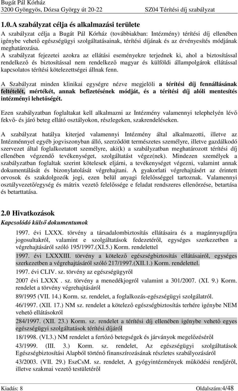 A szabályzat fejezetei azokra az ellátási eseményekre terjednek ki, ahol a biztosítással rendelkező és biztosítással nem rendelkező magyar és külföldi állampolgárok ellátással kapcsolatos térítési