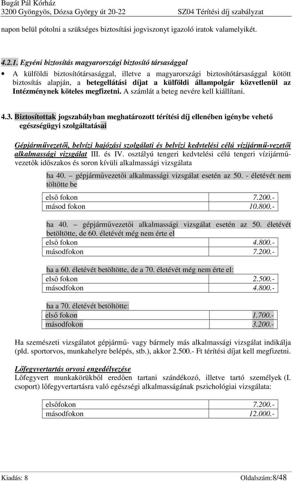 állampolgár közvetlenül az Intézménynek köteles megfizetni. A számlát a beteg nevére kell kiállítani. 4.3.