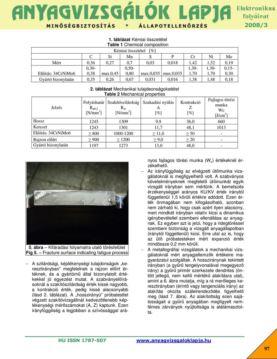 táblázat Mechanikai tulajdeonságoketétel Table 2 Mechanical properties Folyáshatár R p0,2 [N/mm 2 ] Szakítószilárdság R m [N/mm 2 ] Szakadási nyúlás A [%] Kontrakció Z [%] Fajlagos törési munka Wc