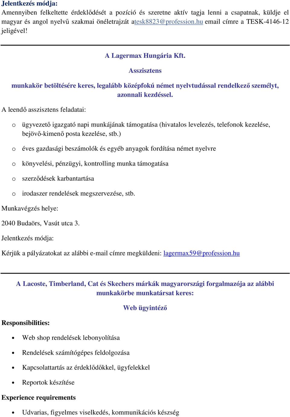 A leendő asszisztens feladatai: o ügyvezető igazgató napi munkájának támogatása (hivatalos levelezés, telefonok kezelése, bejövő-kimenő posta kezelése, stb.