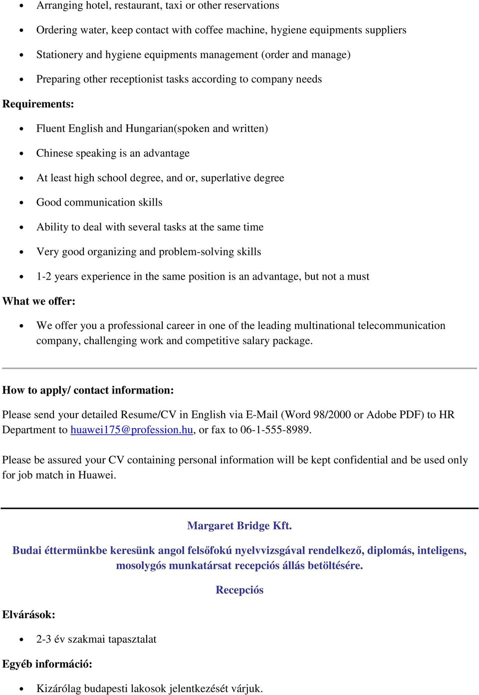 superlative degree Good communication skills Ability to deal with several tasks at the same time Very good organizing and problem-solving skills 1-2 years experience in the same position is an