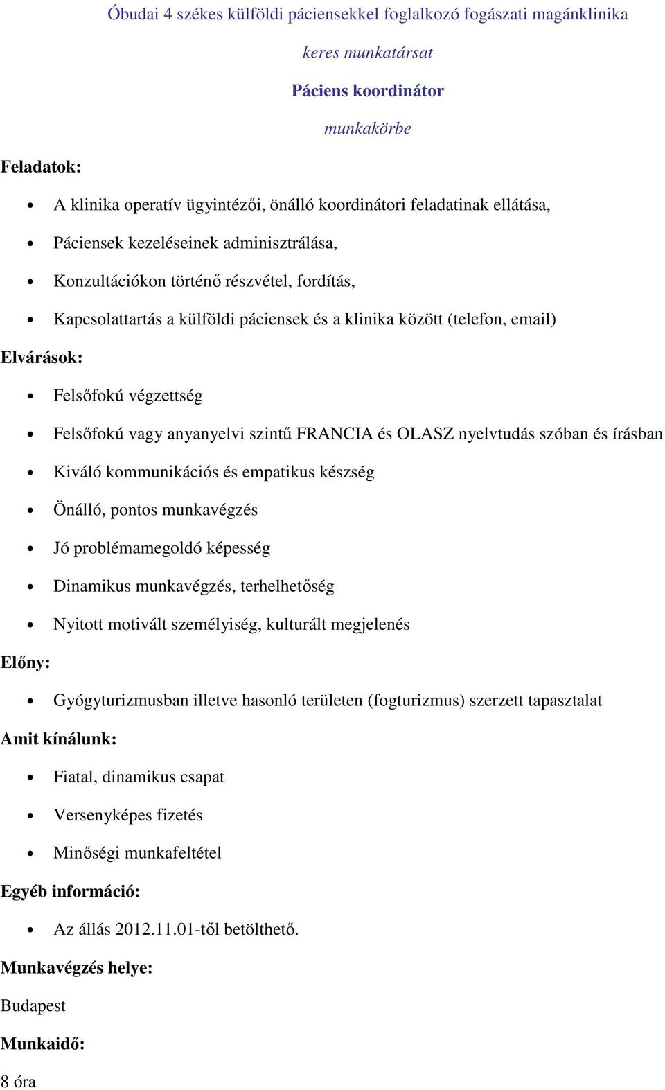 Felsőfokú vagy anyanyelvi szintű FRANCIA és OLASZ nyelvtudás szóban és írásban Kiváló kommunikációs és empatikus készség Önálló, pontos munkavégzés Jó problémamegoldó képesség Dinamikus munkavégzés,