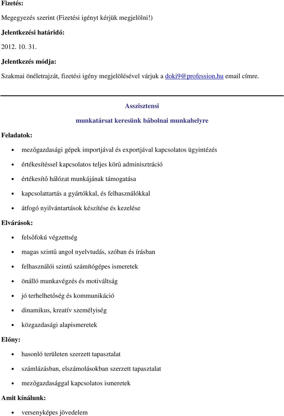 Asszisztensi munkatársat keresünk bábolnai munkahelyre Feladatok: mezőgazdasági gépek importjával és exportjával kapcsolatos ügyintézés értékesítéssel kapcsolatos teljes körű adminisztráció