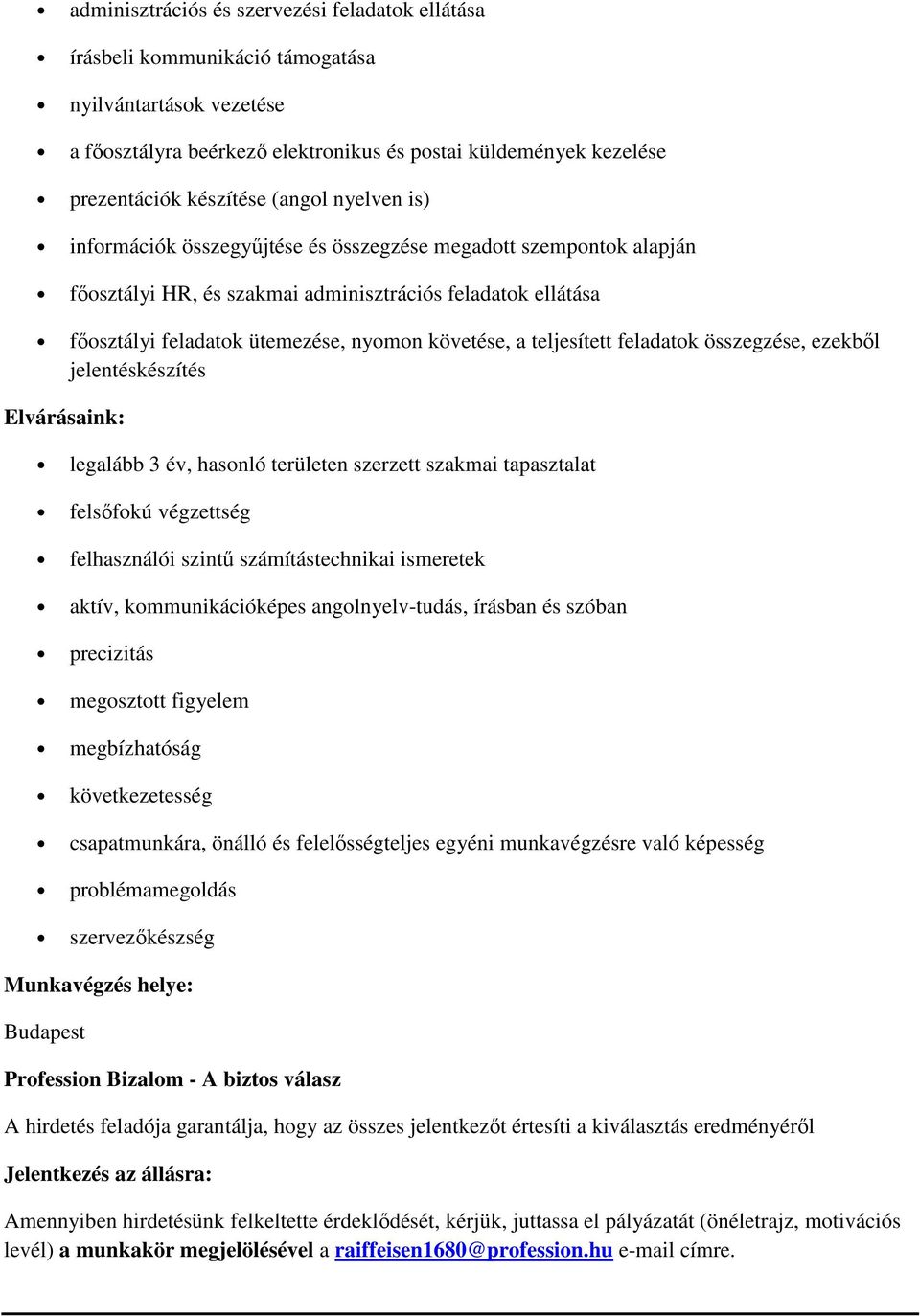 teljesített feladatok összegzése, ezekből jelentéskészítés Elvárásaink: legalább 3 év, hasonló területen szerzett szakmai tapasztalat felsőfokú végzettség felhasználói szintű számítástechnikai