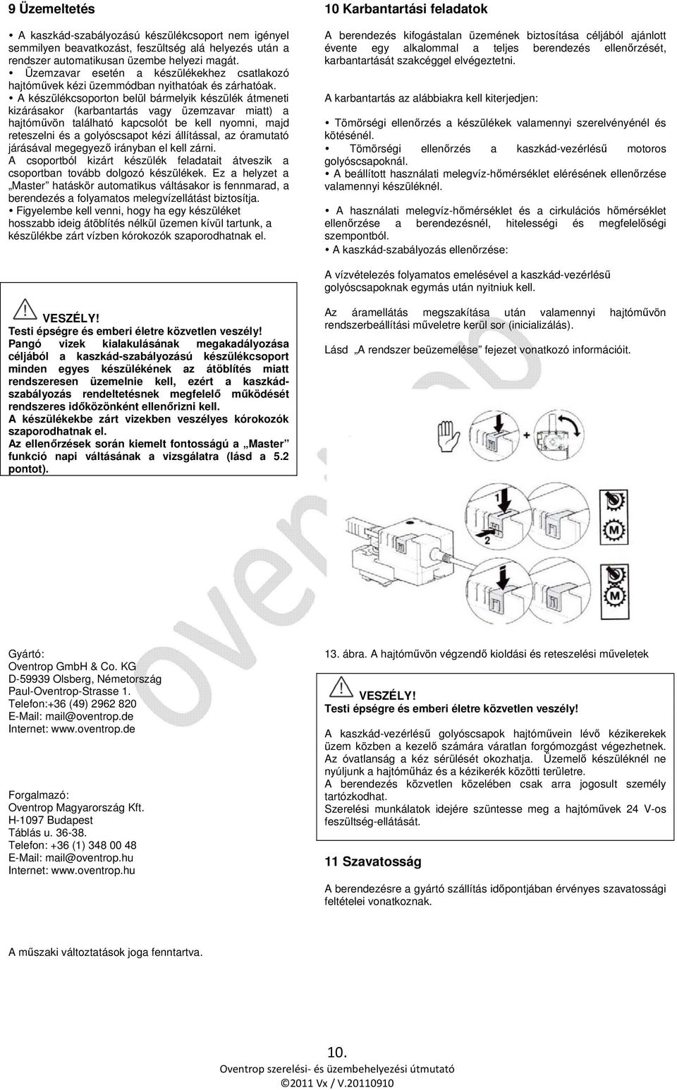 A készülékcsoporton belül bármelyik készülék átmeneti kizárásakor (karbantartás vagy üzemzavar miatt) a hajtóművön található kapcsolót be kell nyomni, majd reteszelni és a golyóscsapot kézi