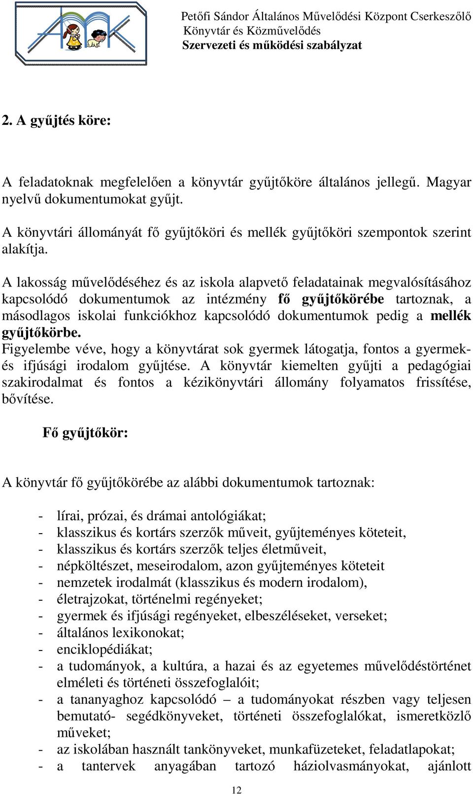 A lakosság művelődéséhez és az iskola alapvető feladatainak megvalósításához kapcsolódó dokumentumok az intézmény fő gyűjtőkörébe tartoznak, a másodlagos iskolai funkciókhoz kapcsolódó dokumentumok