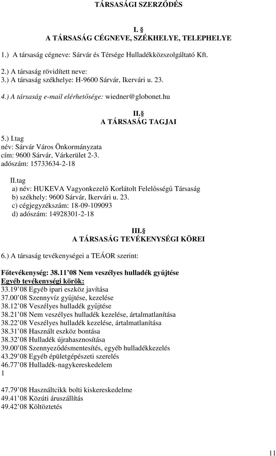 adószám: 15733634-2-18 II. A TÁRSASÁG TAGJAI II.tag a) név: HUKEVA Vagyonkezelő Korlátolt Felelősségű Társaság b) székhely: 9600 Sárvár, Ikervári u. 23.