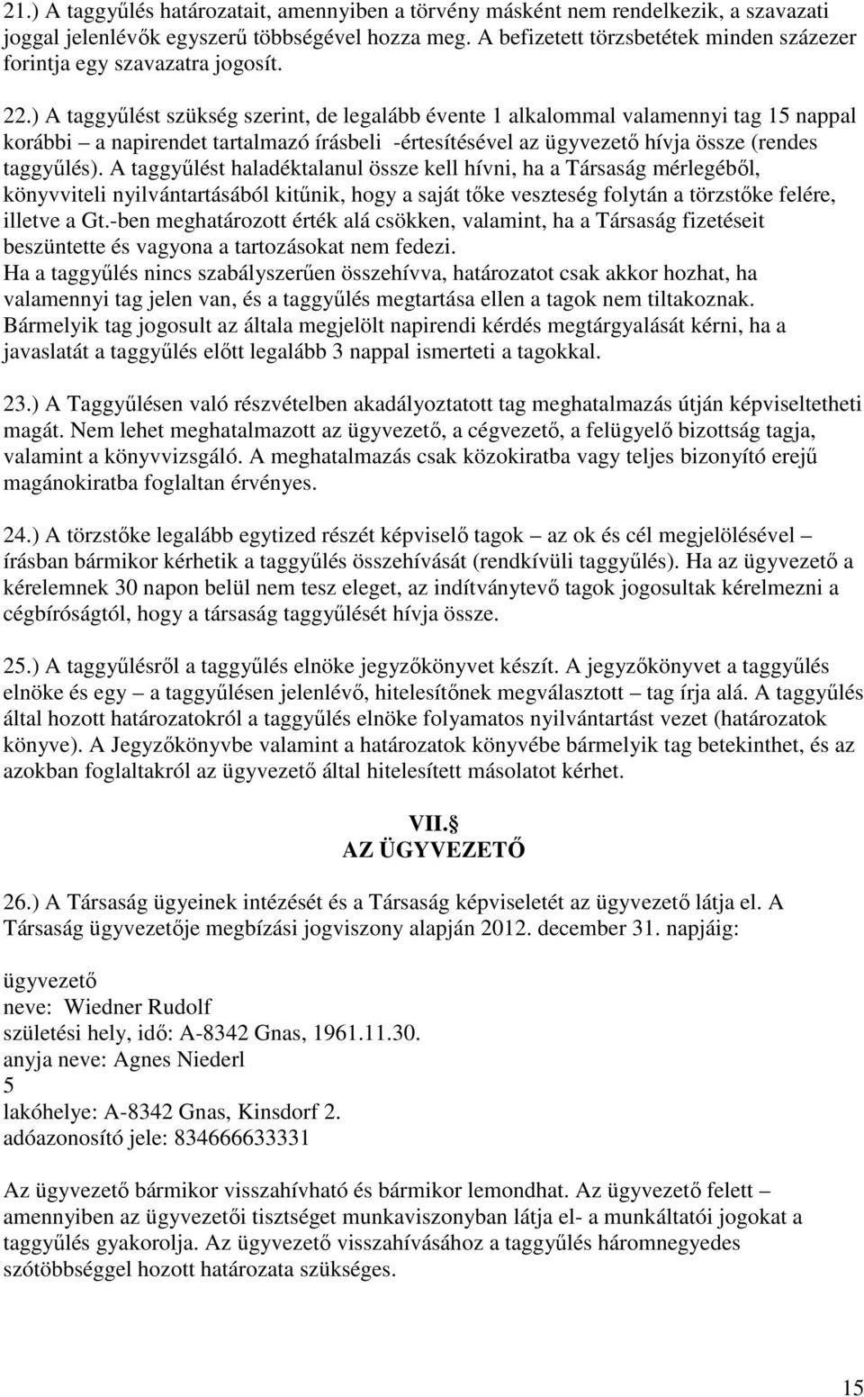 ) A taggyűlést szükség szerint, de legalább évente 1 alkalommal valamennyi tag 15 nappal korábbi a napirendet tartalmazó írásbeli -értesítésével az ügyvezető hívja össze (rendes taggyűlés).