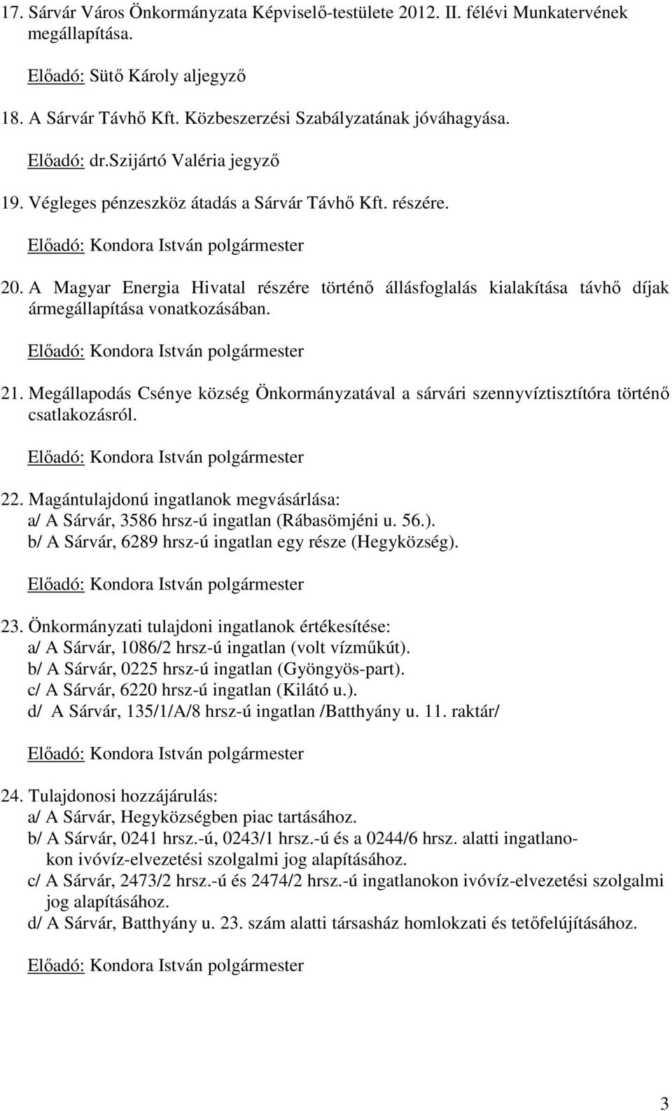 A Magyar Energia Hivatal részére történő állásfoglalás kialakítása távhő díjak ármegállapítása vonatkozásában. Előadó: Kondora István polgármester 21.