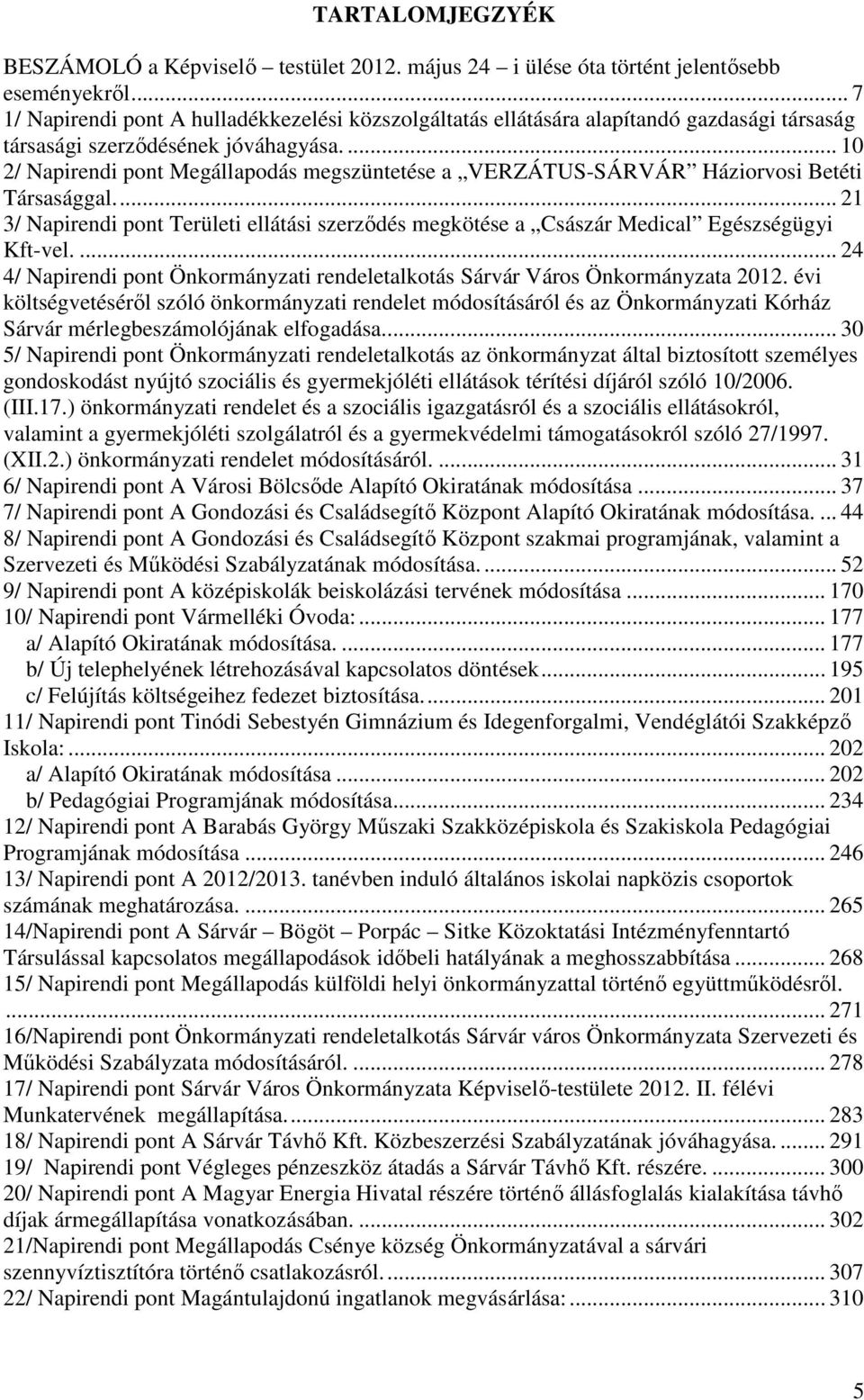 ... 10 2/ Napirendi pont Megállapodás megszüntetése a VERZÁTUS-SÁRVÁR Háziorvosi Betéti Társasággal... 21 3/ Napirendi pont Területi ellátási szerződés megkötése a Császár Medical Egészségügyi Kft-vel.