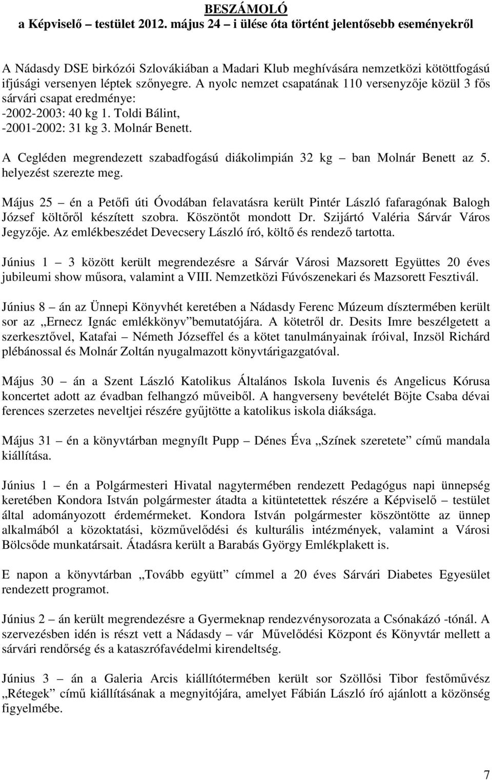 A nyolc nemzet csapatának 110 versenyzője közül 3 fős sárvári csapat eredménye: -2002-2003: 40 kg 1. Toldi Bálint, -2001-2002: 31 kg 3. Molnár Benett.