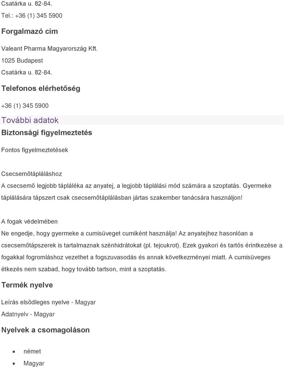 1025 Budapest  Telefonos elérhetőség +36 (1) 345 5900 További adatok Biztonsági figyelmeztetés Fontos figyelmeztetések Csecsemőtápláláshoz A csecsemő legjobb tápláléka az anyatej, a legjobb táplálási