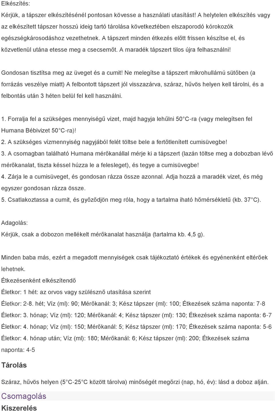 A tápszert minden étkezés előtt frissen készítse el, és közvetlenül utána etesse meg a csecsemőt. A maradék tápszert tilos újra felhasználni! Gondosan tisztítsa meg az üveget és a cumit!