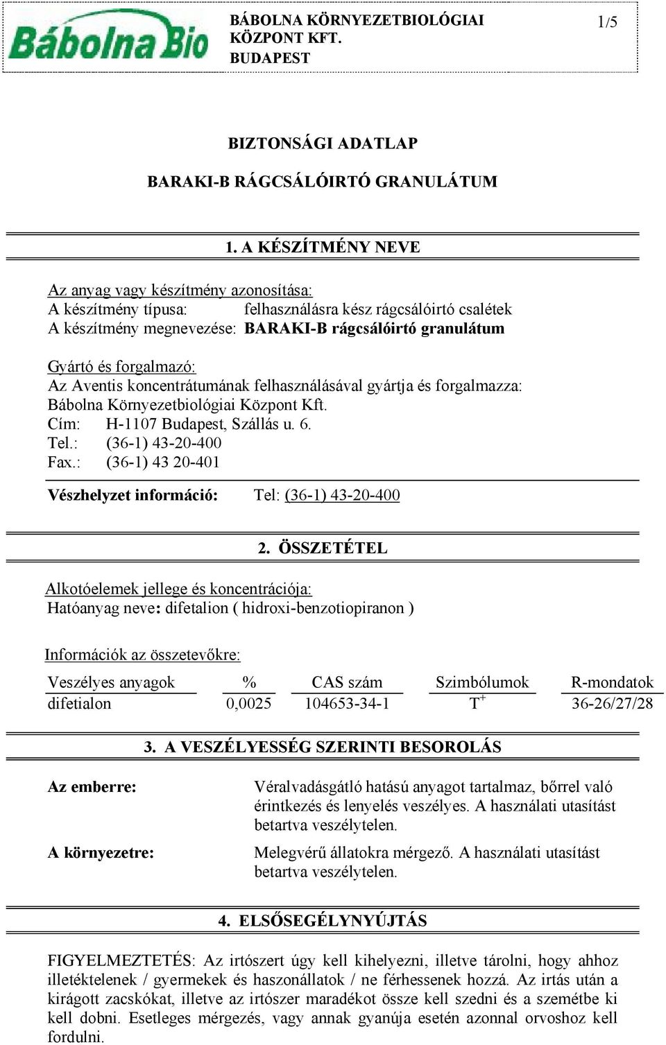 koncentrátumának felhasználásával gyártja és forgalmazza: Bábolna Környezetbiológiai Központ Kft. Cím: H-1107 Budapest, Szállás u. 6. Tel.: (36-1) 43-20-400 Fax.