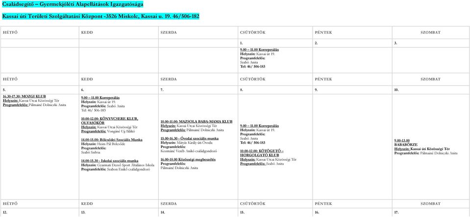 00 Korrepetálás Helyszín: Kassai út 19. Szabó Anita Tel: 46/ 506-183 10.00-12.00: KÖNYVCSERE KLUB, OLVASÓKÖR Vongáné Ujj Ildikó 14.00-15.