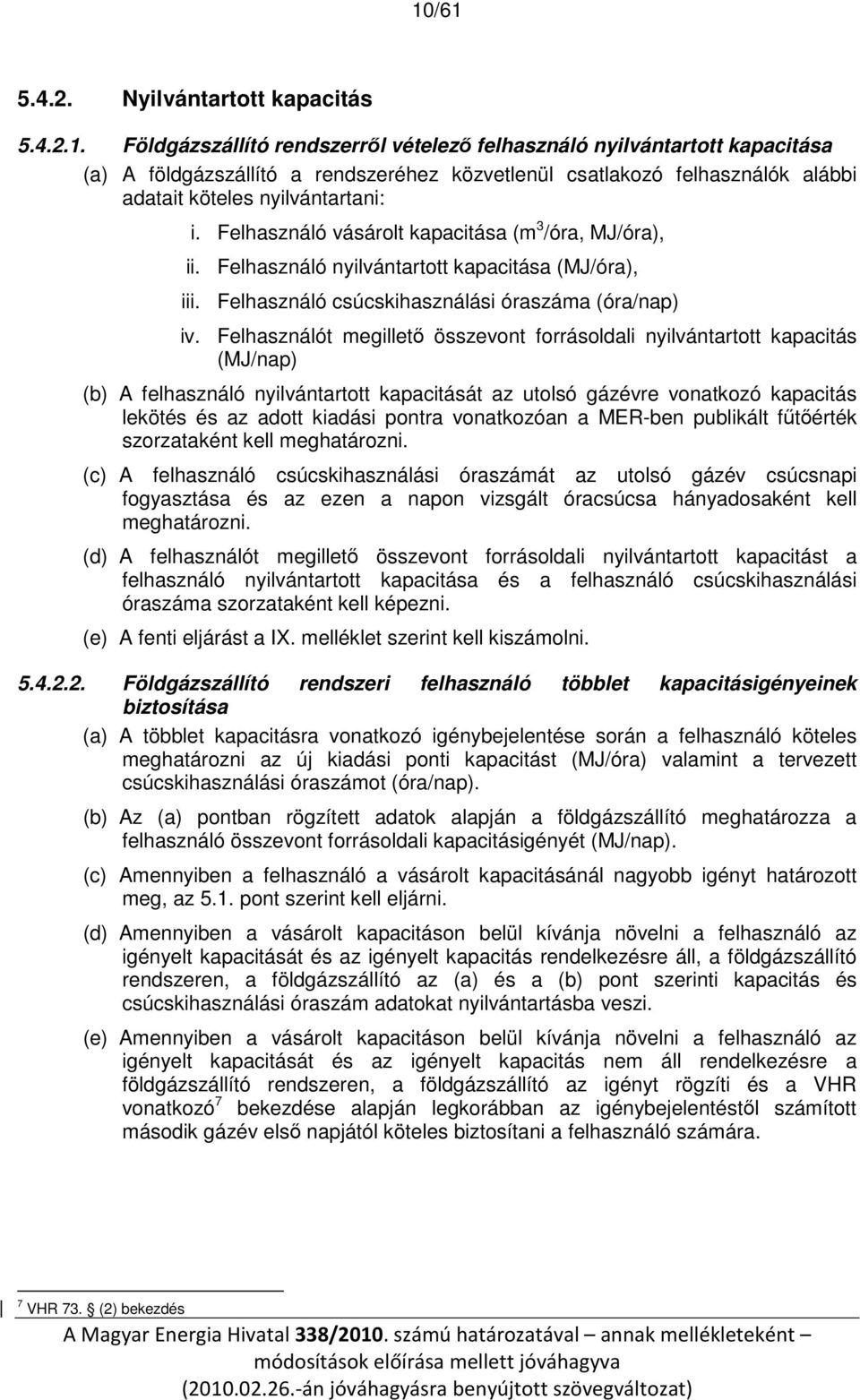 Felhasználót megillető összevont forrásoldali nyilvántartott kapacitás (MJ/nap) (b) A felhasználó nyilvántartott kapacitását az utolsó gázévre vonatkozó kapacitás lekötés és az adott kiadási pontra