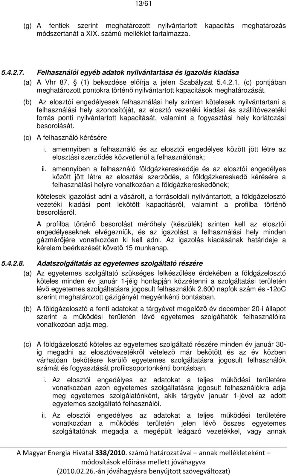 (b) Az elosztói engedélyesek felhasználási hely szinten kötelesek nyilvántartani a felhasználási hely azonosítóját, az elosztó vezetéki kiadási és szállítóvezetéki forrás ponti nyilvántartott