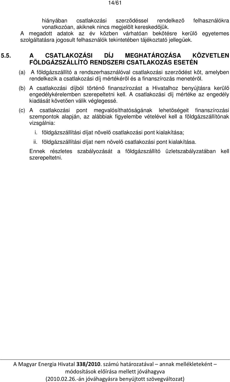 5. A CSATLAKOZÁSI DÍJ MEGHATÁROZÁSA KÖZVETLEN FÖLDGÁZSZÁLLÍTÓ RENDSZERI CSATLAKOZÁS ESETÉN (a) A földgázszállító a rendszerhasználóval csatlakozási szerződést köt, amelyben rendelkezik a csatlakozási