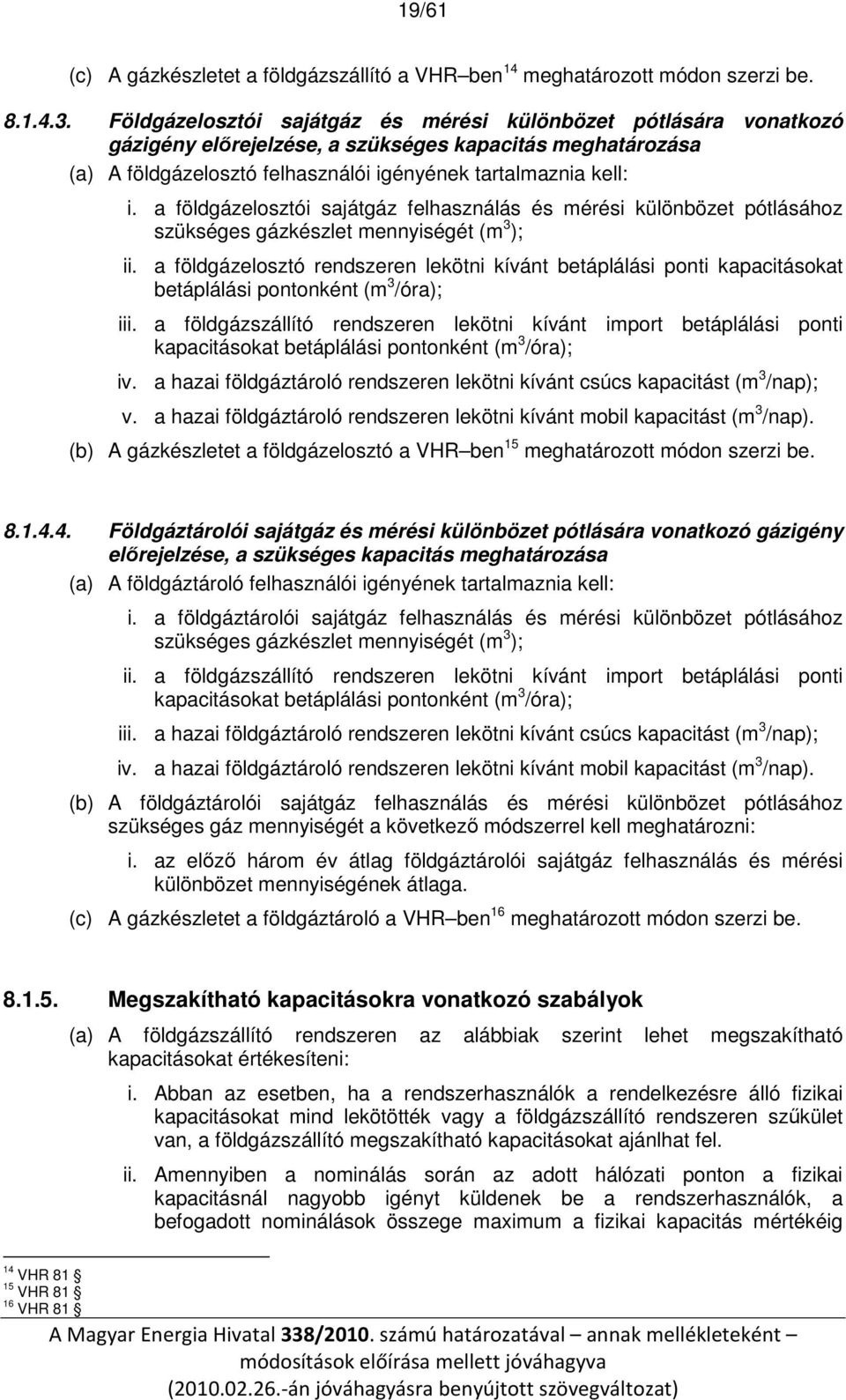 a földgázelosztói sajátgáz felhasználás és mérési különbözet pótlásához szükséges gázkészlet mennyiségét (m 3 ); ii.