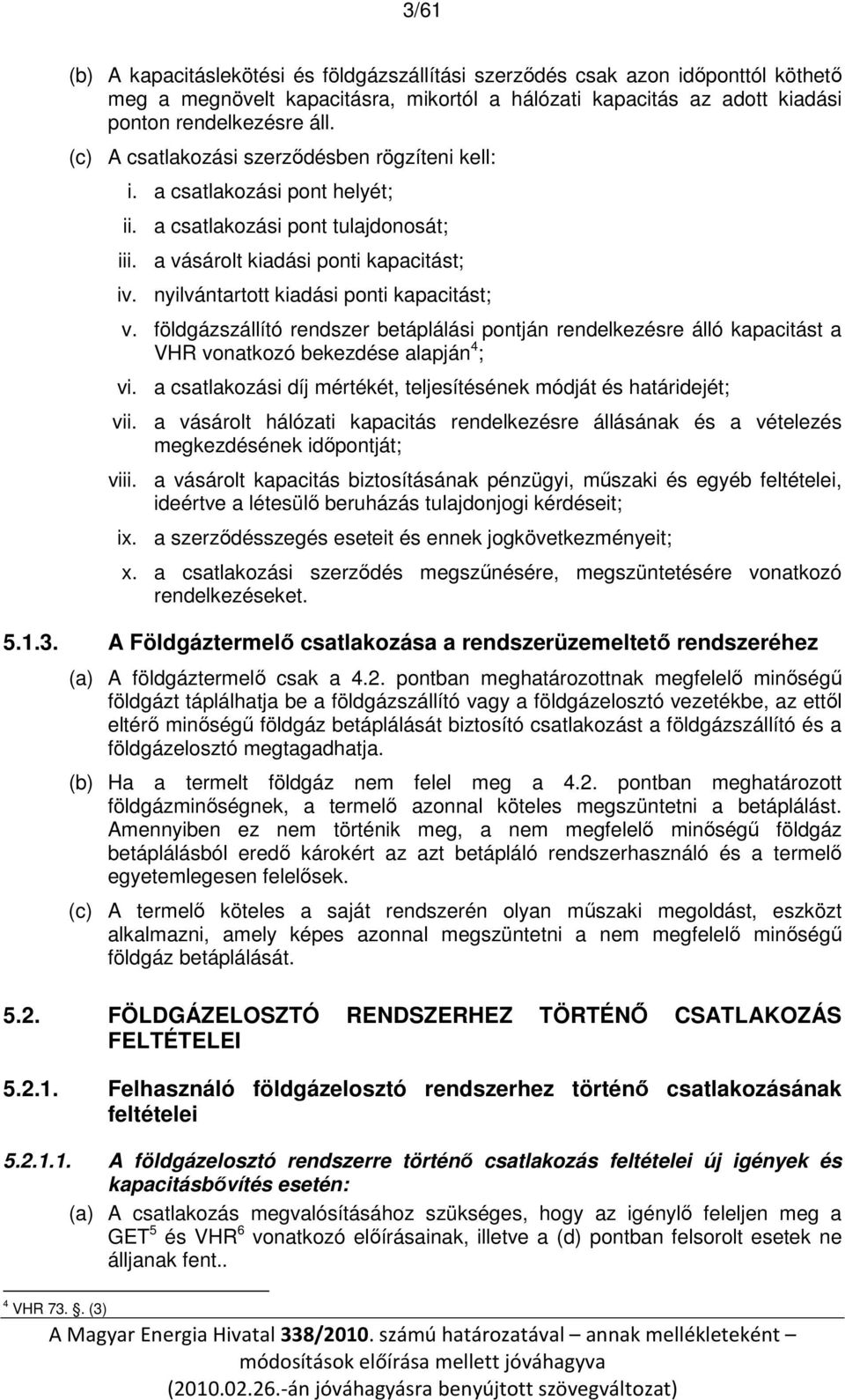 nyilvántartott kiadási ponti kapacitást; v. földgázszállító rendszer betáplálási pontján rendelkezésre álló kapacitást a VHR vonatkozó bekezdése alapján 4 ; vi.