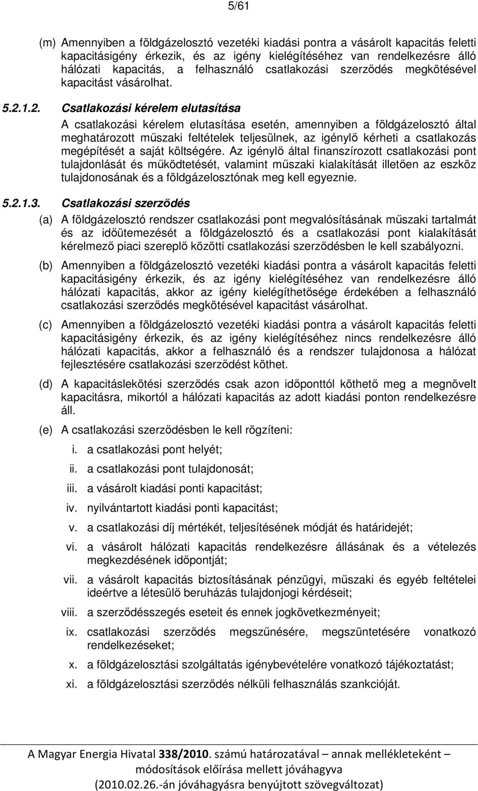 1.2. Csatlakozási kérelem elutasítása A csatlakozási kérelem elutasítása esetén, amennyiben a földgázelosztó által meghatározott műszaki feltételek teljesülnek, az igénylő kérheti a csatlakozás