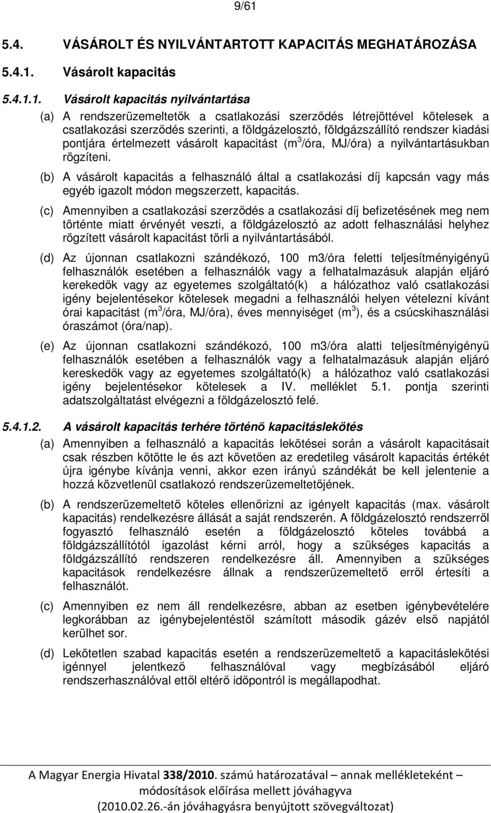 (b) A vásárolt kapacitás a felhasználó által a csatlakozási díj kapcsán vagy más egyéb igazolt módon megszerzett, kapacitás.