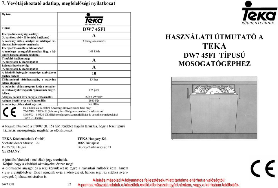 1,01 kwh Tisztítási hatékonyság: (A magasabb-g alacsonyabb) A Szárítási hatékonyság: (A magasabb-g alacsonyabb) A A készülék befogadó képessége, szabványos 10 teríték esetén: Ciklusonkénti