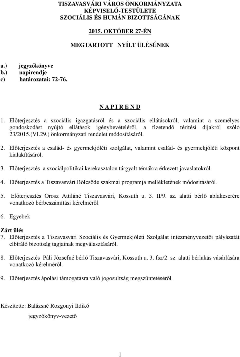 (VI.29.) önkormányzati rendelet módosításáról. 2. Előterjesztés a család- és gyermekjóléti szolgálat, valamint család- és gyermekjóléti központ kialakításáról. 3.